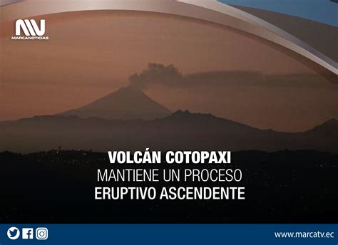 Volc N Cotopaxi Mantiene Proceso Eruptivo Ascendente