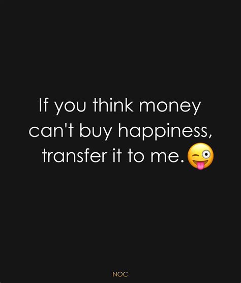 If You Think Money Can T Buy Happiness Transfer It To Me Pictures