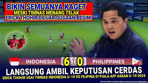 KEPUTUSAN MENGEJUTKAN GILA Erick Thohir Hasil Akhir 6 0 Timnas