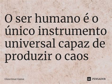 ⁠o Ser Humano é O único Instrumento Glaucimar Gama Pensador