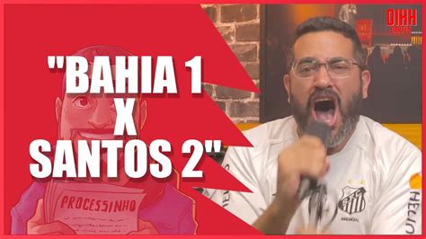 DIHH REACT MELHORES MOMENTOS BAHIA 1 X 2 SANTOS PODIHHCAST YouTube