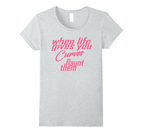 Womens When Life Gives You Curves Flaunt Them T Shirt Curvy Girls 4lvs