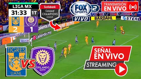 🔴 En Vivo Tigres Vs Orlando City Fox Sports Donde Ver Tigres Vs