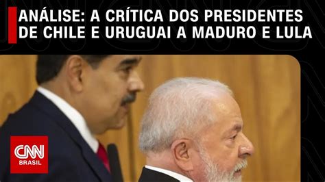 Análise A Crítica Dos Presidentes De Chile E Uruguai A Maduro E Lula