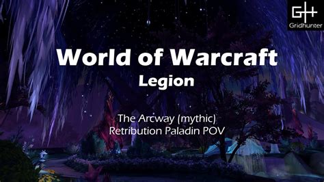 World Of Warcraft Legion The Arcway Mythic Retribution Paladin Pov Youtube