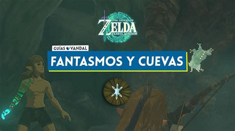 Todos Los Fantasmos Y Cuevas En Zelda Tears Of The Kingdom Localizaci N