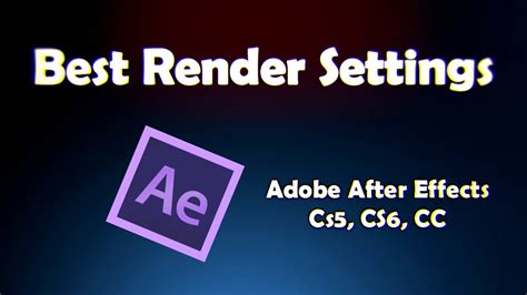 Best Render Settings For Adobe After Effects Cs Cs Cc Youtube