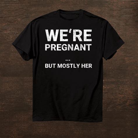 We Are Pregnant But Mostly Her Funny Pregnancy Announcemen Shirt