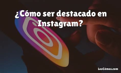 C Mo Ser Destacado En Instagram Loscomos