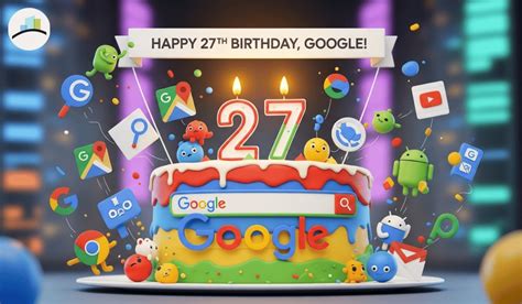 Google's 27th Birthday Gift - Google’s 27th Birthday: A Milestone Celebration of Innovation
