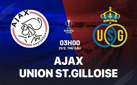 Ajax X Union Saint Gilloise Palpite - Nhận định bóng đá Ajax vs Union Saint-Gilloise C2 hôm nay