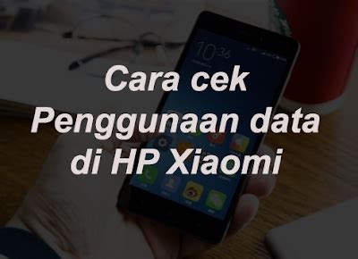 Cara Cek Penggunaan Kuota Data Internet Di Hp Xiaomi Blog Kibe