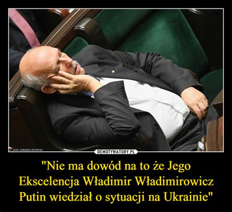 Nie ma dowód na to że Jego Ekscelencja Władimir Władimirowicz Putin