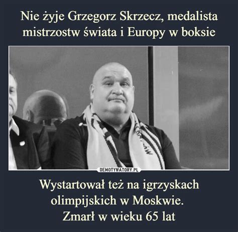 Nie Yje Grzegorz Skrzecz Medalista Mistrzostw Wiata I Europy W