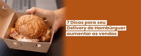 7 Dicas Para Seu Delivery De Hambúrguer Aumentar As Vendas