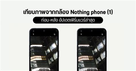 เปรียบเทียบภาพถ่าย Nothing Phone 1 ก่อนและหลังอัปเดตเฟิร์มแวร์