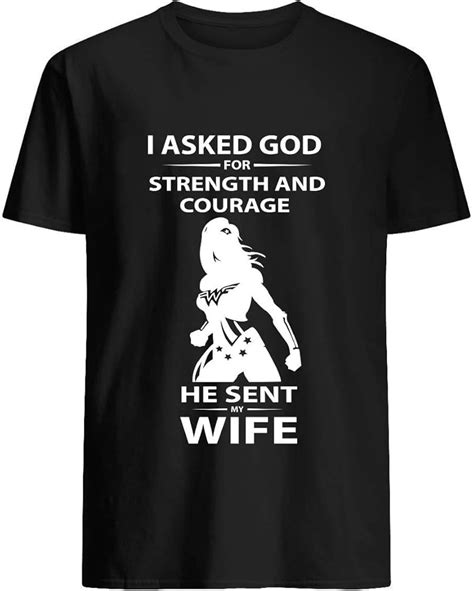 I Asked God For Strength And Courage He Sent My Wife T Shirt 68 T Shirt