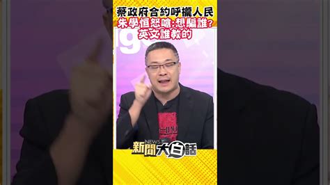 蔡政府合約呼攏人民 朱學恒怒嗆：想騙誰？英文誰教的 Shorts Youtube