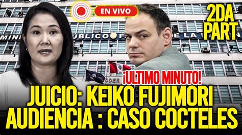 ENVIVO JUICIO CONTRA KEIKO FUJIMORI CASO CÓCTELES PIDEN 30 AÑOS DE