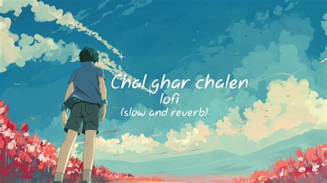 Chal Ghar Chalen Lofi Slow Reverb YouTube