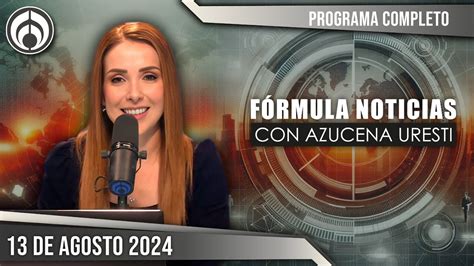 En Vivo Fórmula Noticias con Azucena Uresti Martes 13 08 24 YouTube