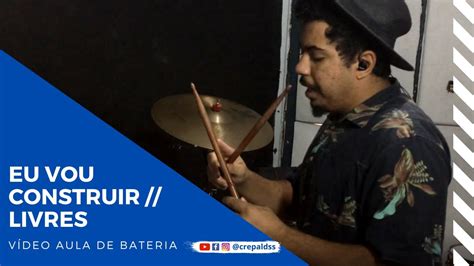 Eu Vou Construir Livres V Deo Aula De Bateria Youtube