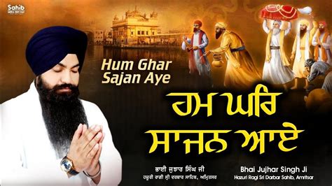 Hum Ghar Saajan Aaye Bhai Jujhar Singh Ji Hazuri Ragi New Shabad