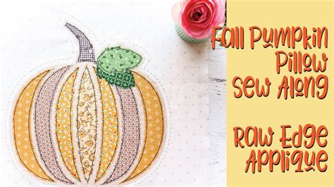 Fall Pumpkin Pillow Sew Along Raw Edge Applique Youtube