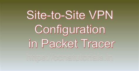 Site To Site Vpn Configuration In Packet Tracer Ccna Tutorials