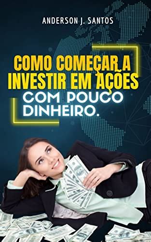 Lelivros Como ComeÇar A Investir Em AÇÕes Com Pouco Dinheiro J Santos Anderson 2024