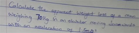 Solved Calculate The Apparent Weight Loss Of A Man Weighing Toke In An