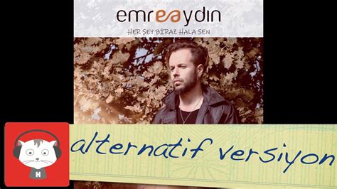 Emre Aydın Her Şey Biraz Hala Sen Alternatif Versiyon YouTube