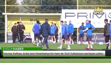 Tolunay Kafkas Arda hem Fenerbahçe nin hem de Türk futbolunun parlayan