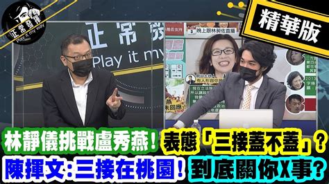 【超黑內幕「正」精彩】 林靜儀挑戰盧秀燕 表態「三接蓋不蓋」陳揮文 三接在桃園 到底關你x事 Pimwtalk 精華版 Youtube