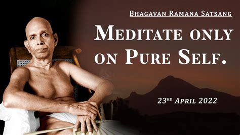 381 Bhagavan Ramana Satsang Meditate Only On Pure Self Youtube