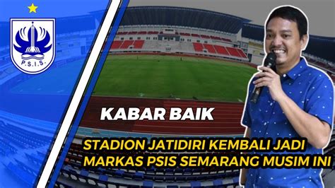 Kabar Baik PSIS Semarang Kembali Bermarkas Di Stadion Jatidiri Untuk