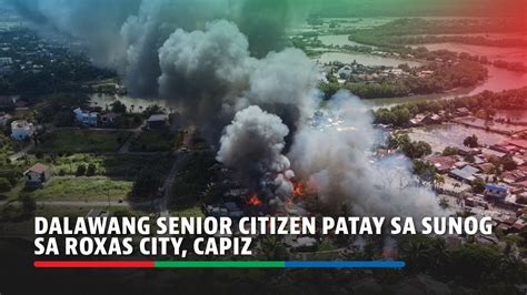 Dalawang Senior Citizen Patay Sa Sunog Sa Roxas City Capiz Abs Cbn