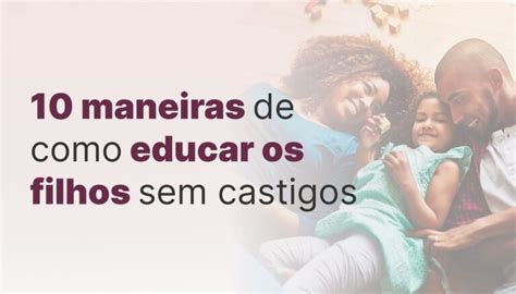 Maneiras De Como Educar Os Filhos Sem Castigos