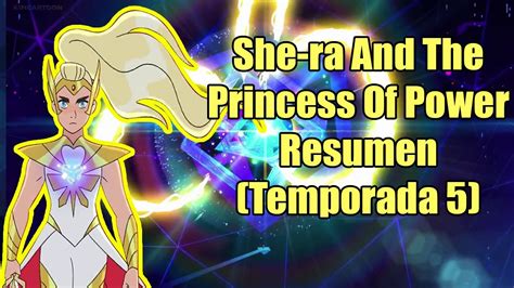 She Ra Y Las Princesas Del Poder Resumen Temporada 5 Youtube