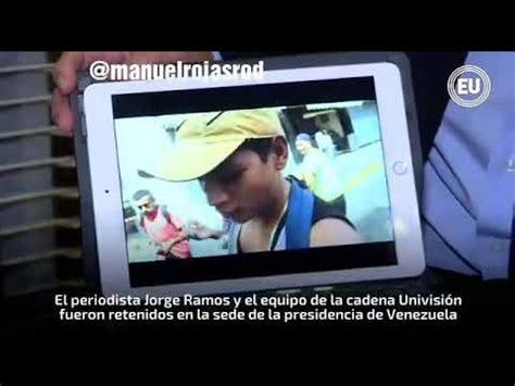 Dictadura De Maduro Retiene Por Horas A Periodista Jorge Ramos Y