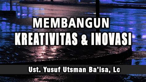 MEMBANGUN KREATIVITAS DAN INOVASI Ust Yusuf Utsman Baisa Lc YouTube