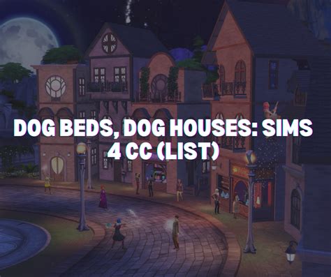 Dog Beds, Dog Houses: Sims 4 CC (List)