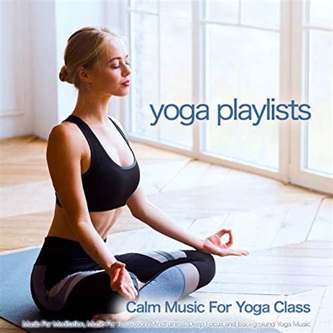 Play Yoga Playlists Calm Music For Yoga Class Music For Meditation