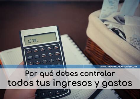 Por Qué Debes Controlar Todos Tus Ingresos Y Gastos