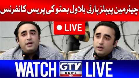 Live Bilawal Bhutto Important Press Conference Gtv News Youtube