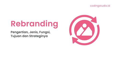 Apa Itu Rebranding Pengertian Jenis Fungsi Dan Tujuannya