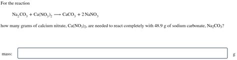 Solved For the reaction Na2CO3+Ca(NO3)2 CaCO3+2NaNO3 how | Chegg.com