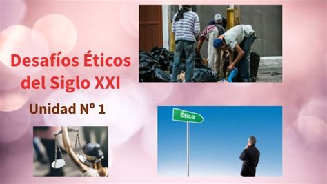 Unidad Nº 1 Desafíos Éticos del Siglo XXI