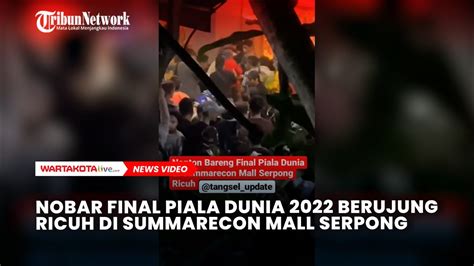 Nobar Final Piala Dunia Berujung Ricuh Di Summarecon Mall Serpong