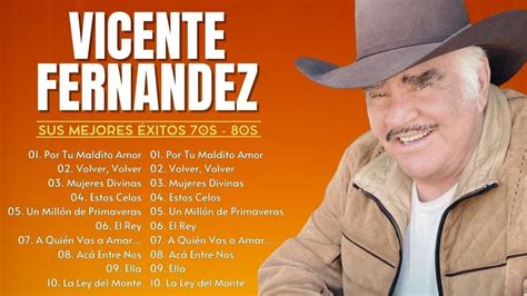 VICENTE FERNANDEZ LO MEJOR DE LO MEJOR SUS GRANDES CANCIONES YouTube